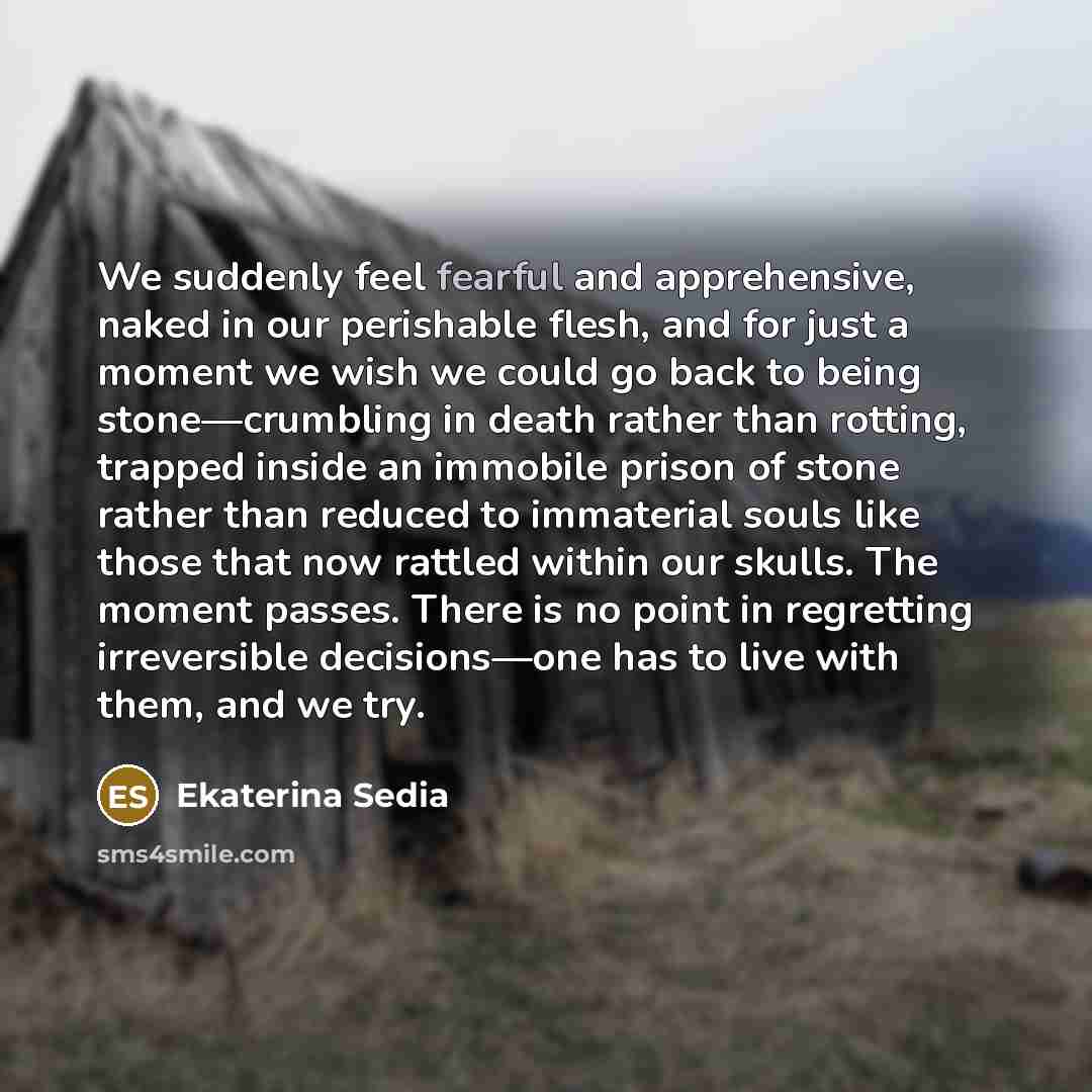 “We suddenly feel fearful and apprehensive, naked in our perishable…” quote by Ekaterina Sedia
