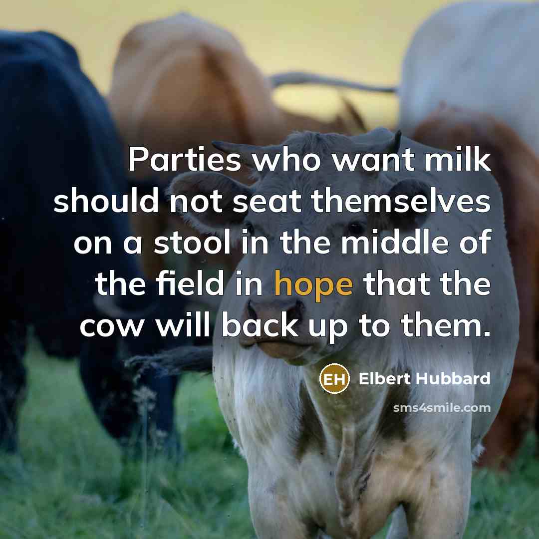 “Parties who want milk should not seat themselves on a…” quote by Elbert Hubbard