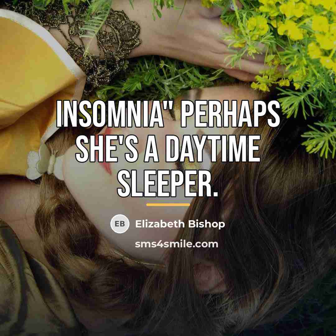 “Insomnia" perhaps she's a daytime sleeper.…” quote by Elizabeth Bishop