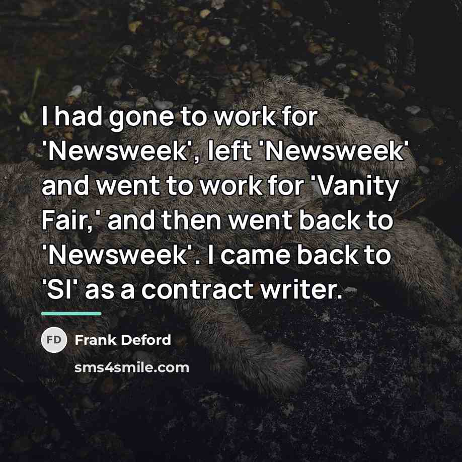 “I had gone to work for 'Newsweek', left 'Newsweek' and…” quote by Frank Deford