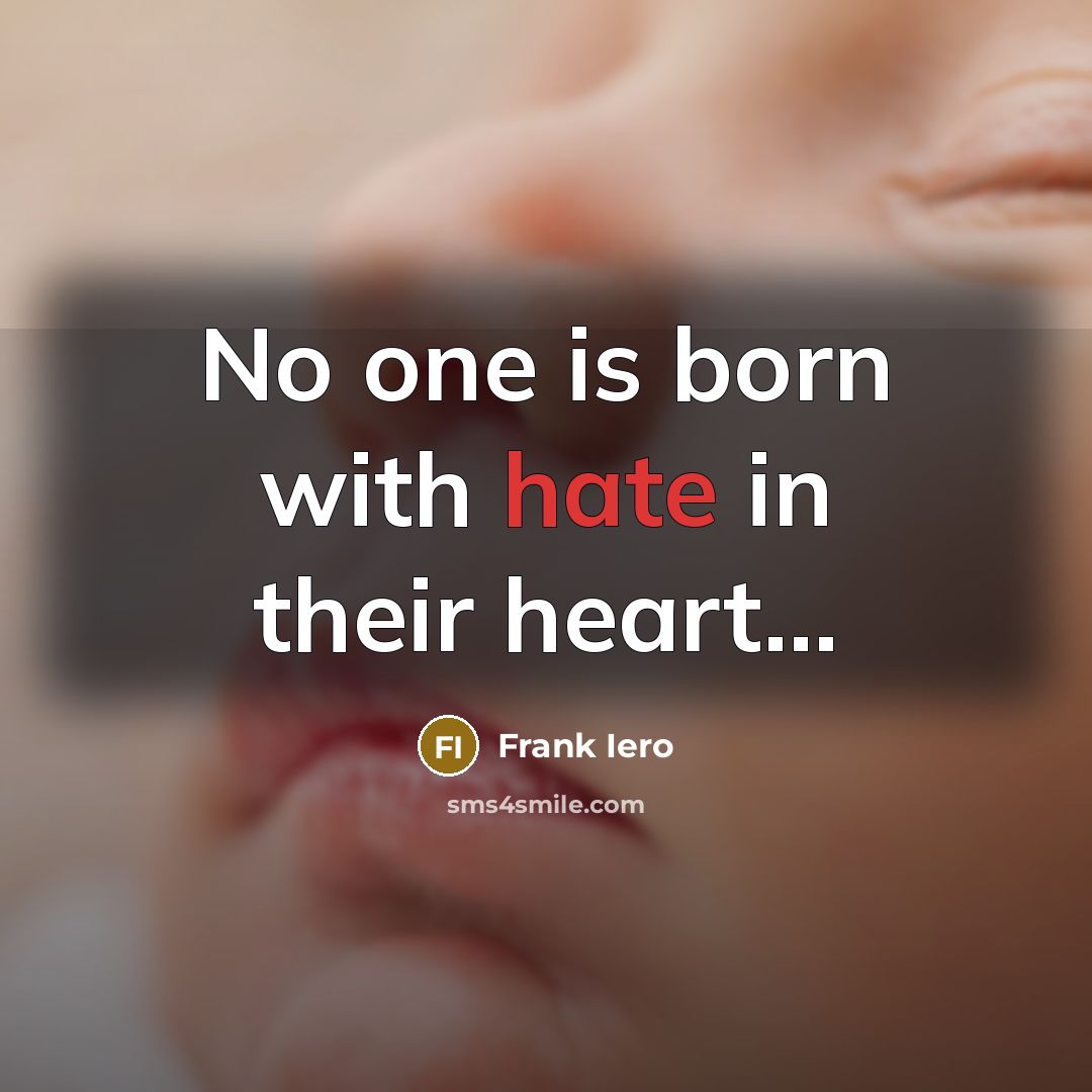 “No one is born with hate in their heart...…” quote by Frank Iero