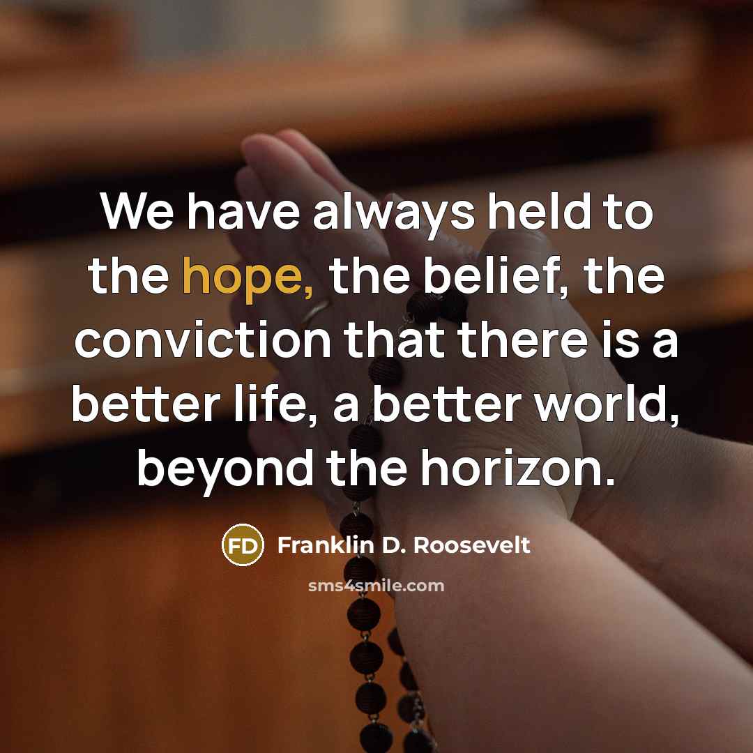 “We have always held to the hope, the belief, the…” quote by Franklin D. Roosevelt