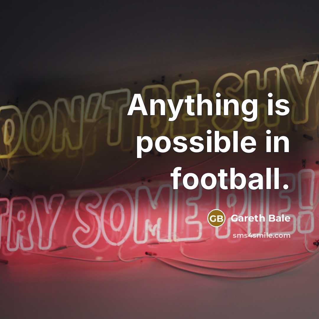 “Anything is possible in football.…” quote by Gareth Bale