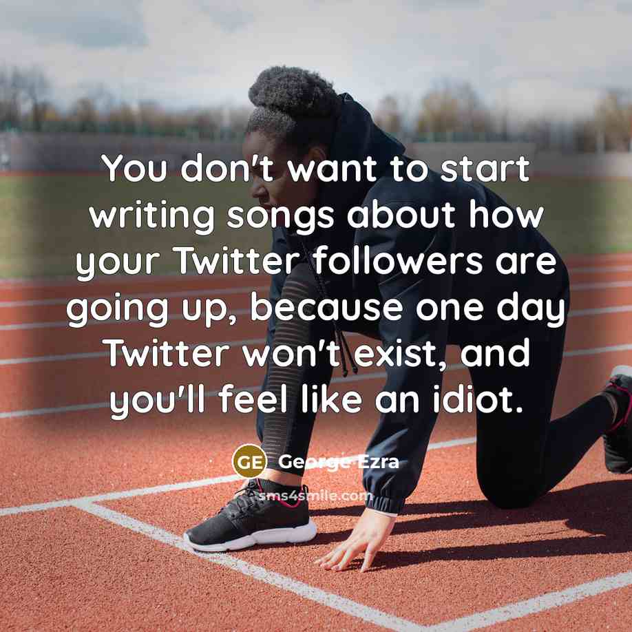 “You don't want to start writing songs about how your…” quote by George Ezra