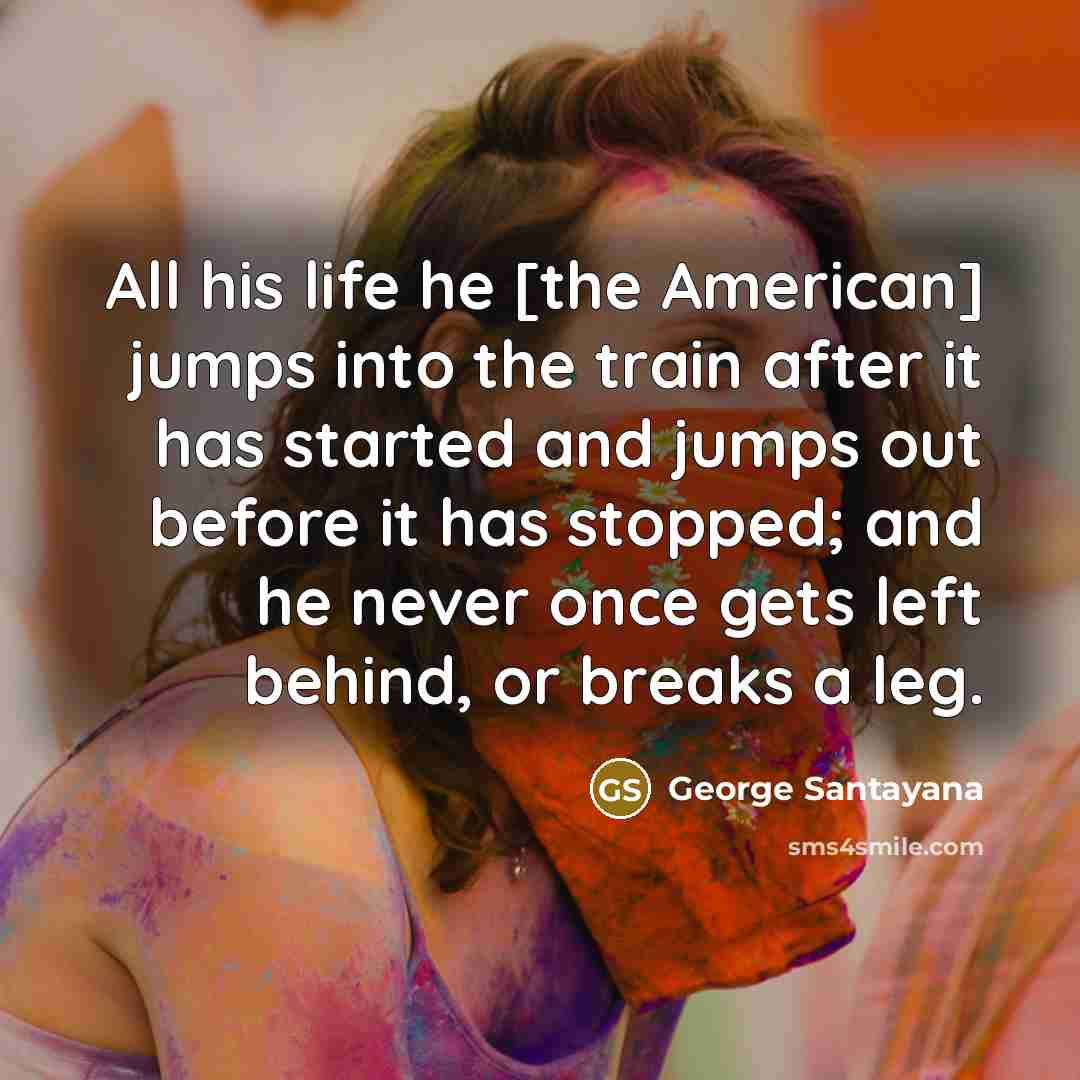 “All his life he [the American] jumps into the train…” quote by George Santayana