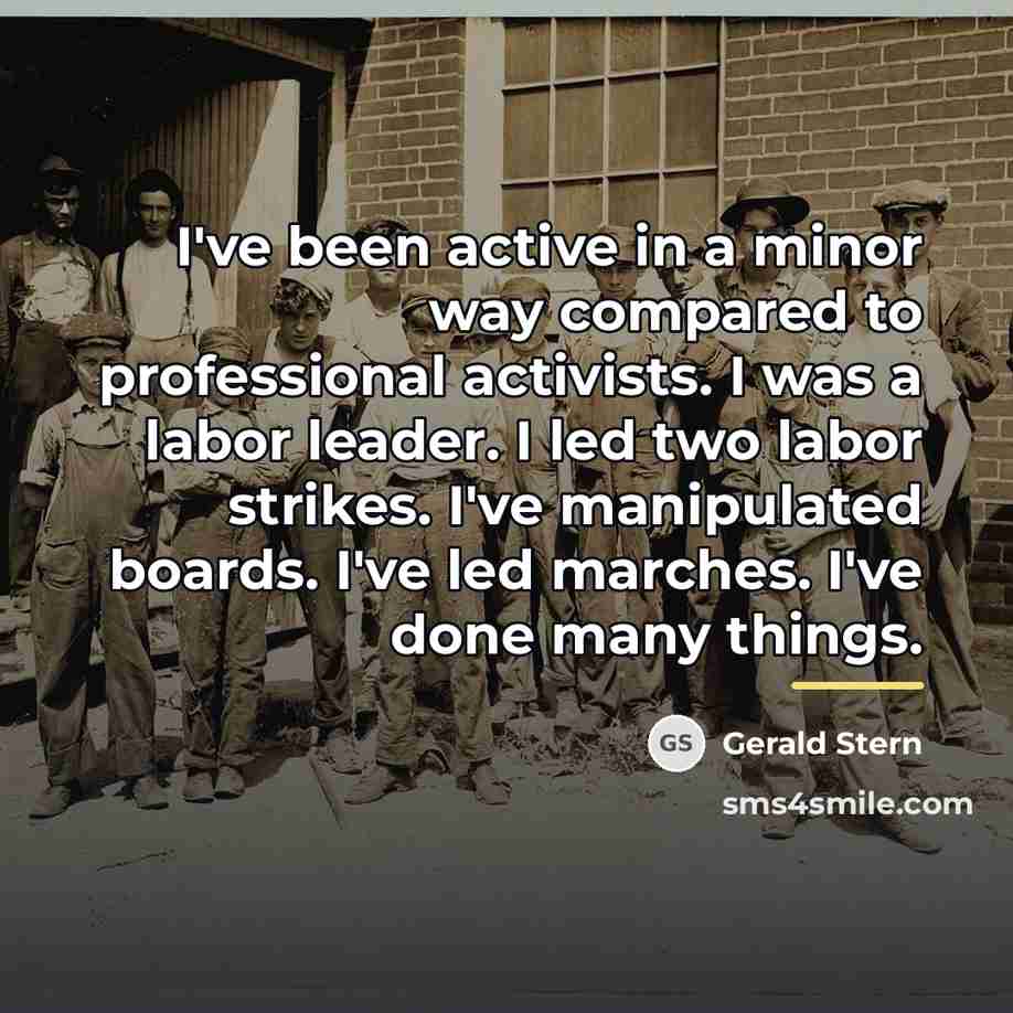 “I've been active in a minor way compared to professional…” quote by Gerald Stern