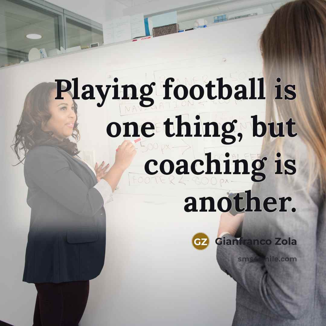 “Playing football is one thing, but coaching is another.…” quote by Gianfranco Zola