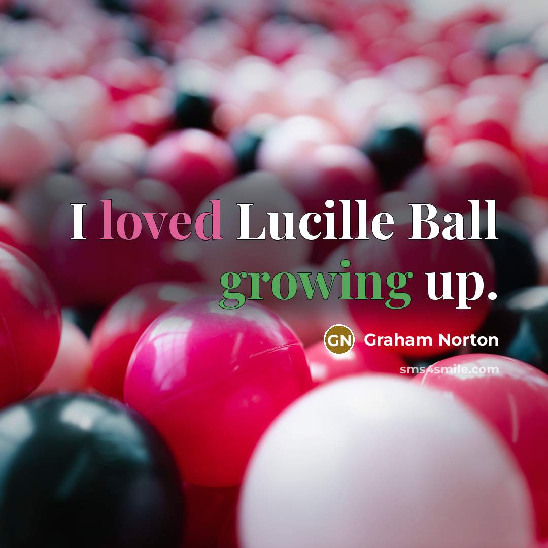 “I loved Lucille Ball growing up.” quote by Graham Norton