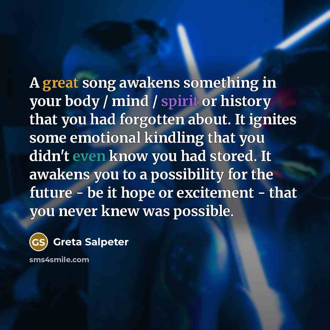 “A great song awakens something in your body / mind…” quote by Greta Salpeter
