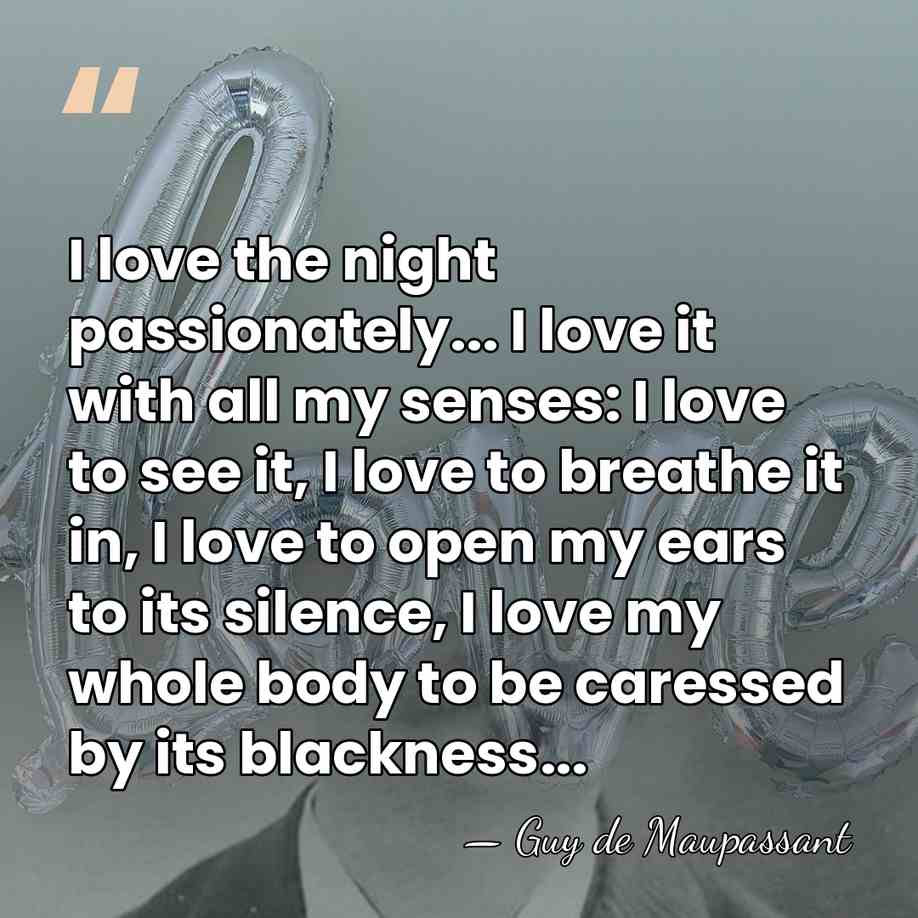 I love the night passionately... I love it with all my senses:&hellip; - Guy de Maupassant