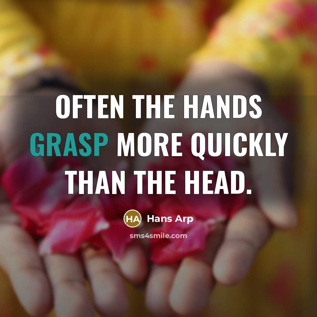 “Often the hands grasp more quickly than the head.” quote by Hans Arp