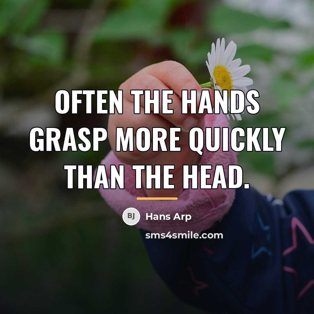“Often the hands grasp more quickly than the head.…” quote by Hans Arp