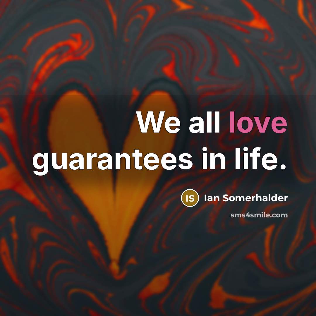 “We all love guarantees in life.…” quote by Ian Somerhalder