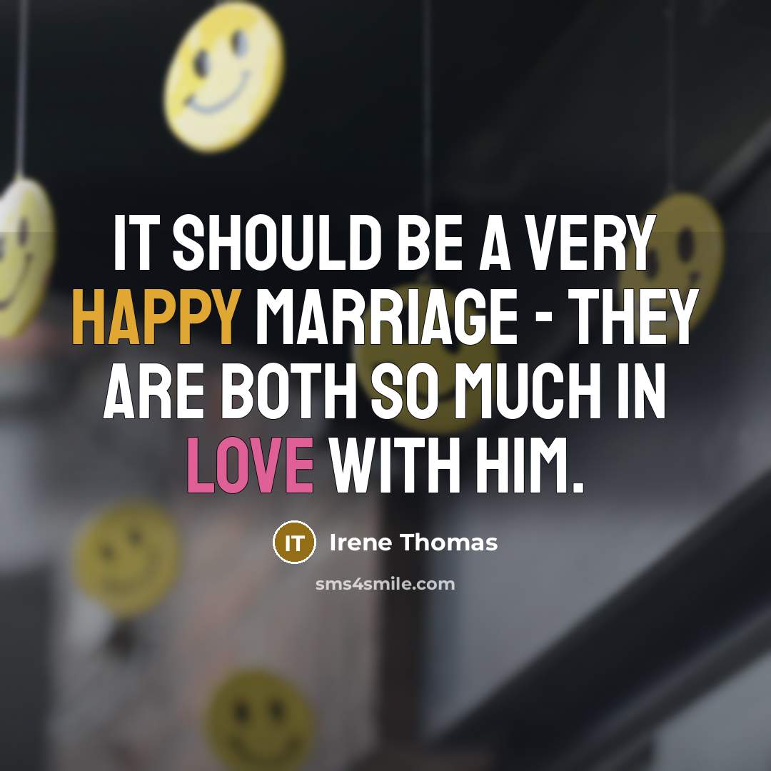 “It should be a very happy marriage - they are both so much in love with him.” quote by Irene Thomas