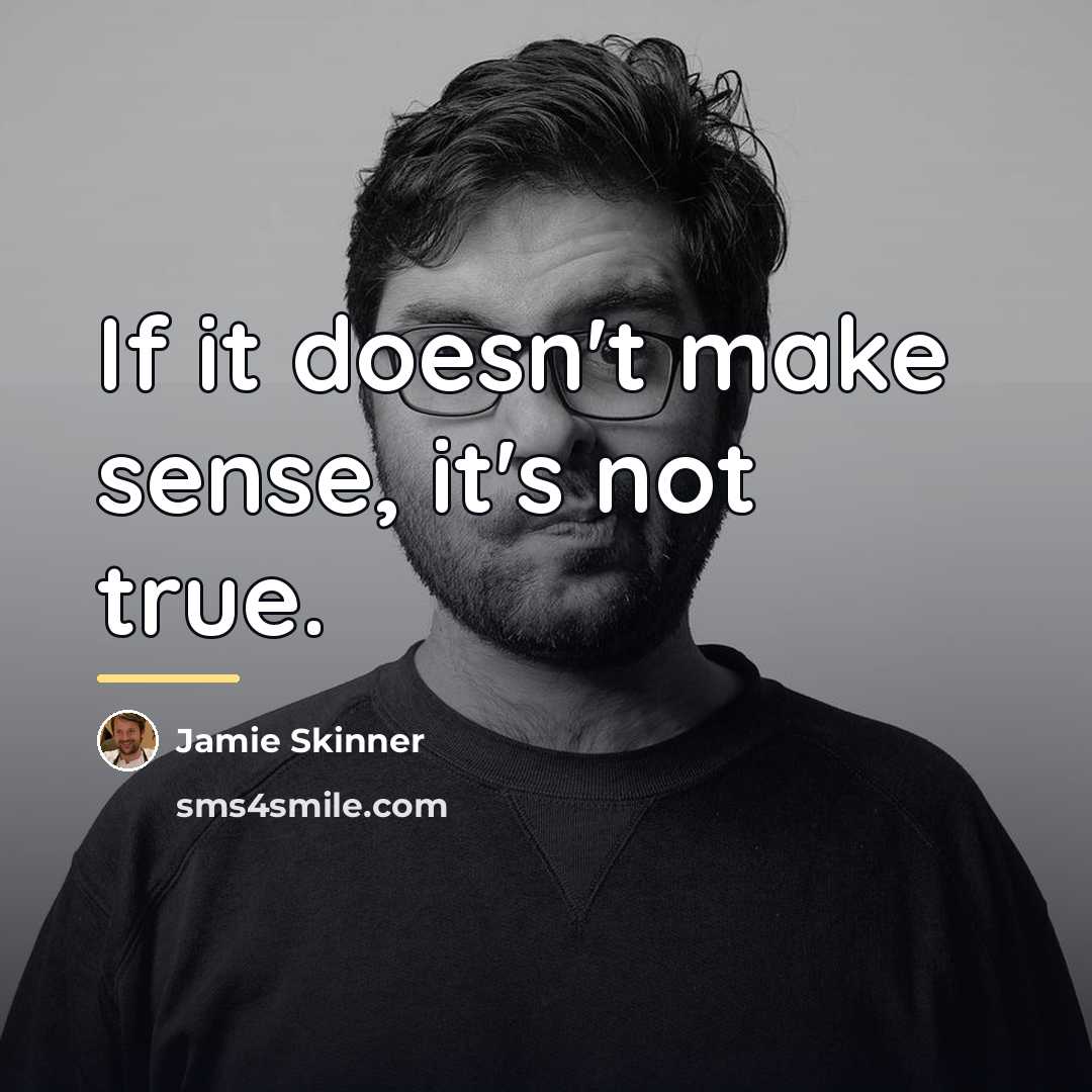 “If it doesn't make sense, it's not true.…” quote by Jamie Skinner