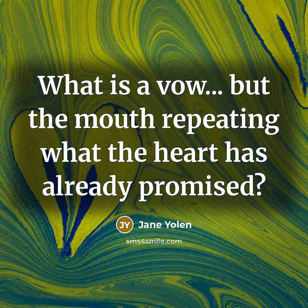 “What is a vow... but the mouth repeating what the…” quote by Jane Yolen