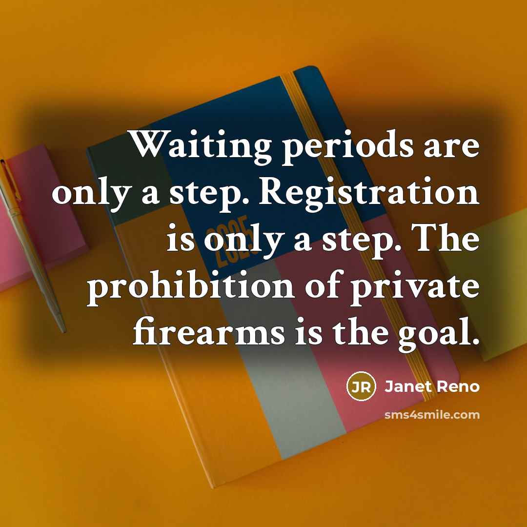“Waiting periods are only a step. Registration is only a…” quote by Janet Reno