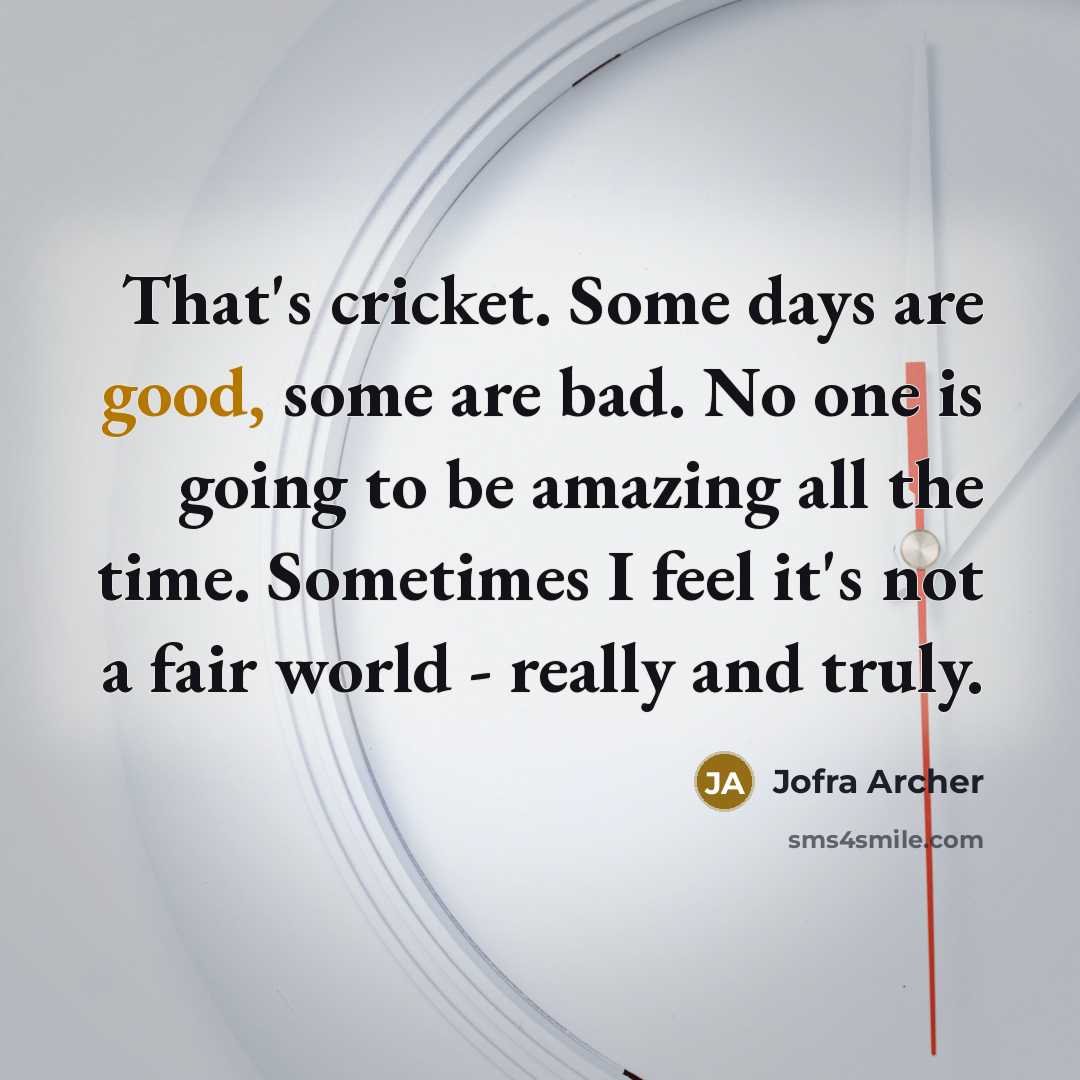 “That's cricket. Some days are good, some are bad. No…” quote by Jofra Archer