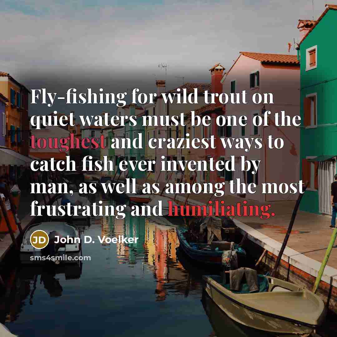 “Fly-fishing for wild trout on quiet waters must be one…” quote by John D. Voelker