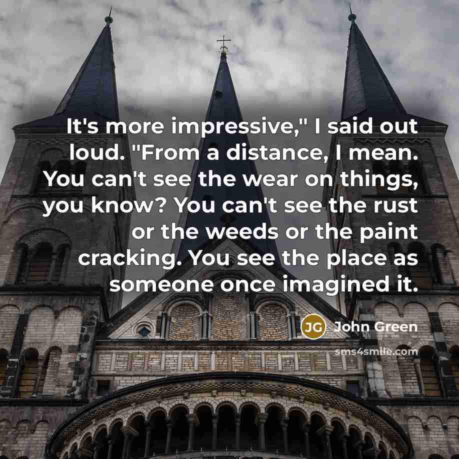 “It's more impressive," I said out loud. "From a distance,…” quote by John Green
