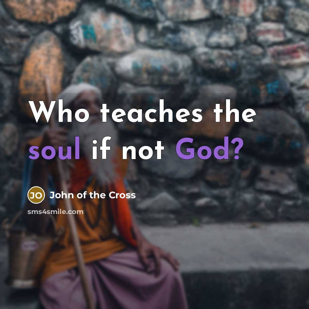 “Who teaches the soul if not God?…” quote by John of the Cross
