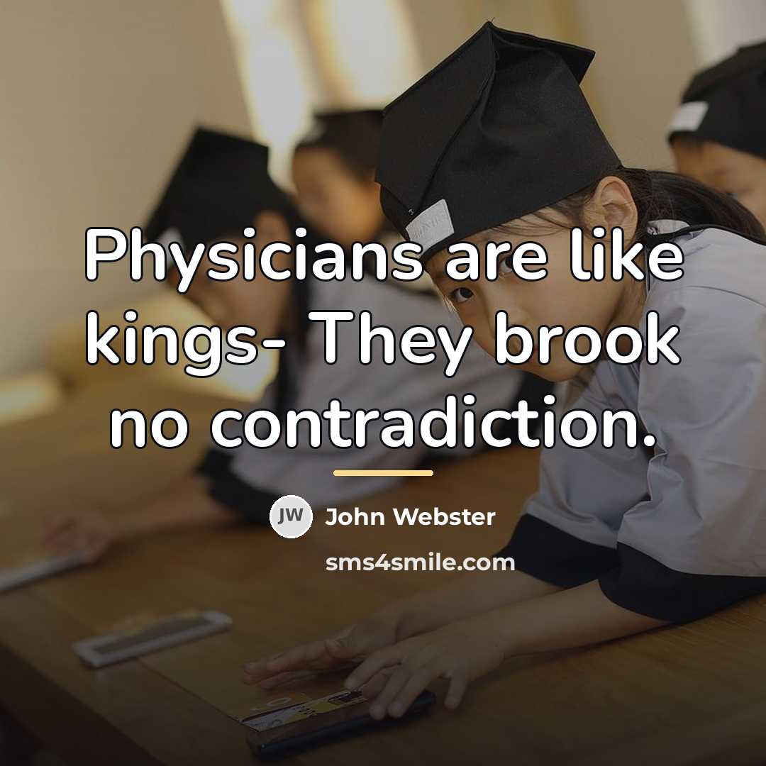 “Physicians are like kings- They brook no contradiction.…” quote by John Webster