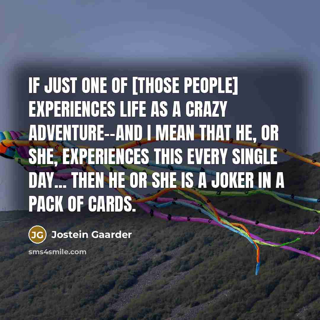 “If just one of [those people] experiences life as a…” quote by Jostein Gaarder