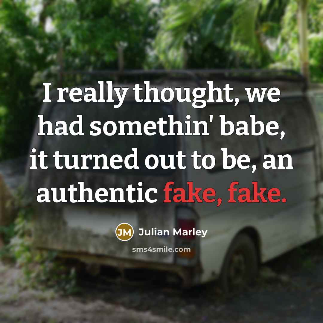 “I really thought, we had somethin' babe, it turned out…” quote by Julian Marley