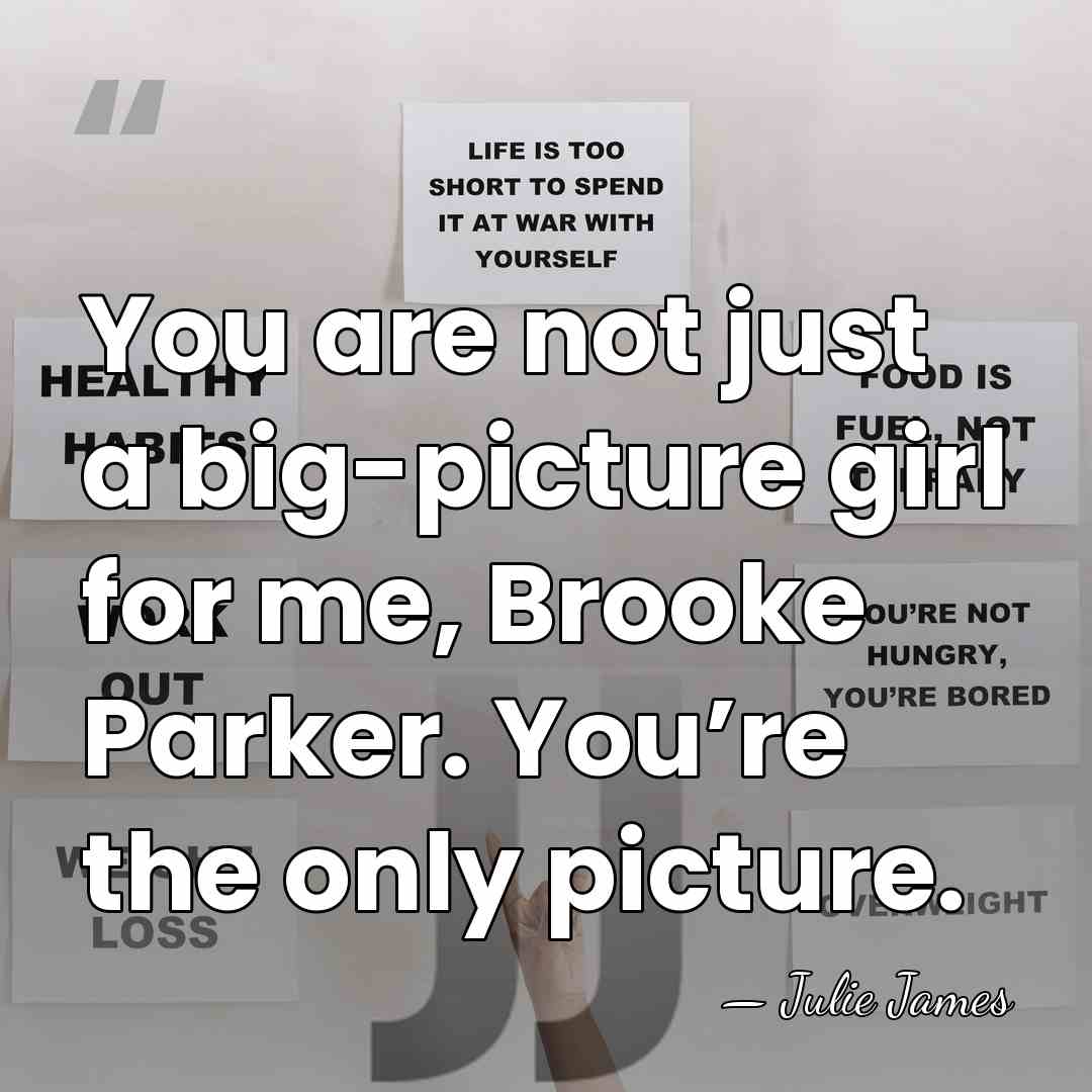 You are not just a big-picture girl for me, Brooke Parker. You’re&hellip; - Julie James