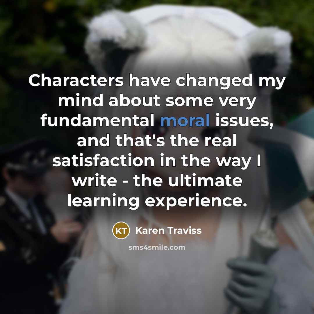 “Characters have changed my mind about some very fundamental moral…” quote by Karen Traviss
