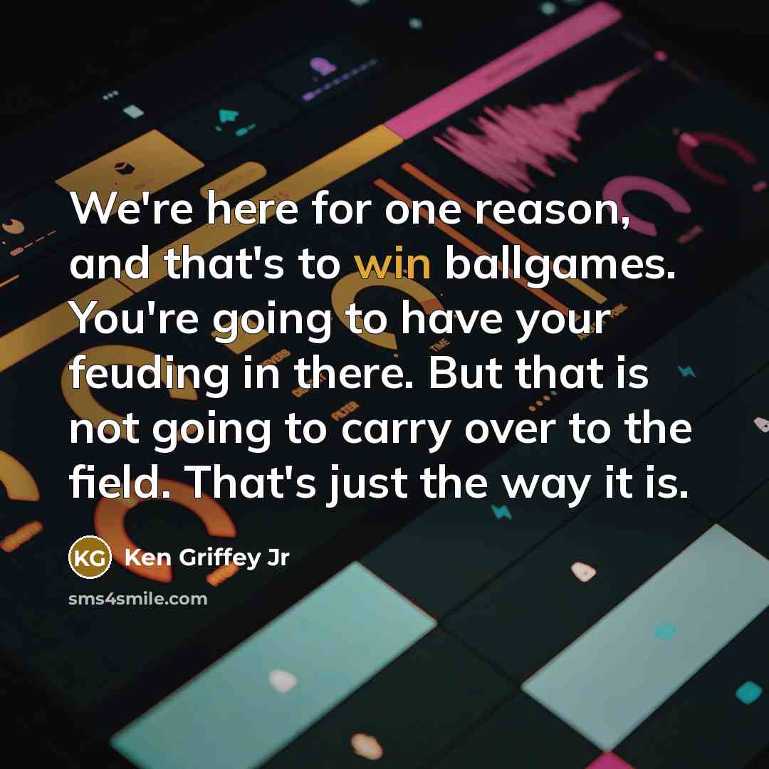 “We're here for one reason, and that's to win ballgames.…” quote by Ken Griffey Jr
