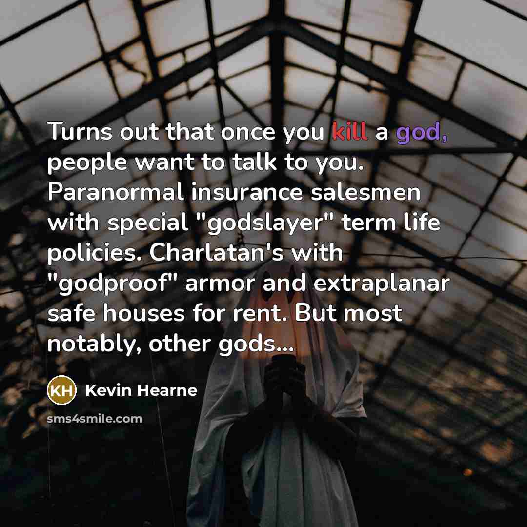 “Turns out that once you kill a god, people want…” quote by Kevin Hearne