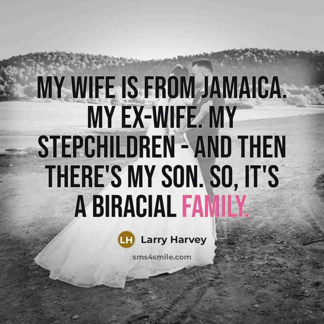 “My wife is from Jamaica. My ex-wife. My stepchildren -…” quote by Larry Harvey