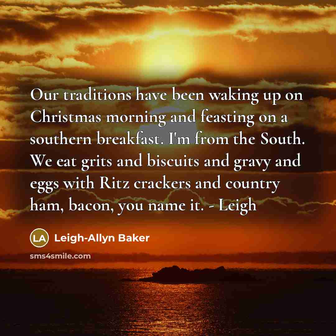 “Our traditions have been waking up on Christmas morning and…” quote by Leigh-Allyn Baker