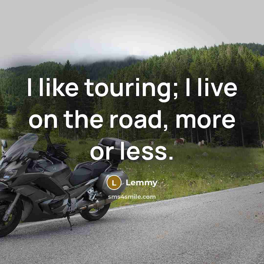 “I like touring; I live on the road, more or…” quote by Lemmy