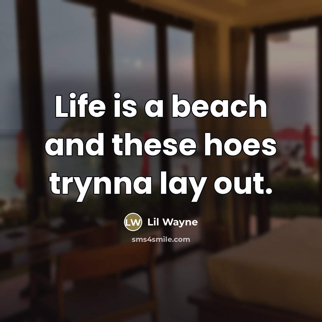 “Life is a beach and these hoes trynna lay out.…” quote by Lil Wayne