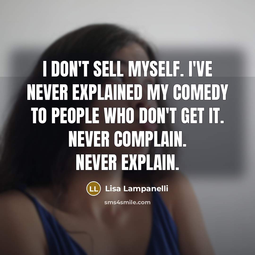 “I don't sell myself. I've never explained my comedy to…” quote by Lisa Lampanelli