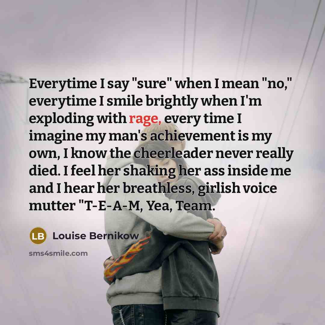 “Everytime I say "sure" when I mean "no," everytime I…” quote by Louise Bernikow