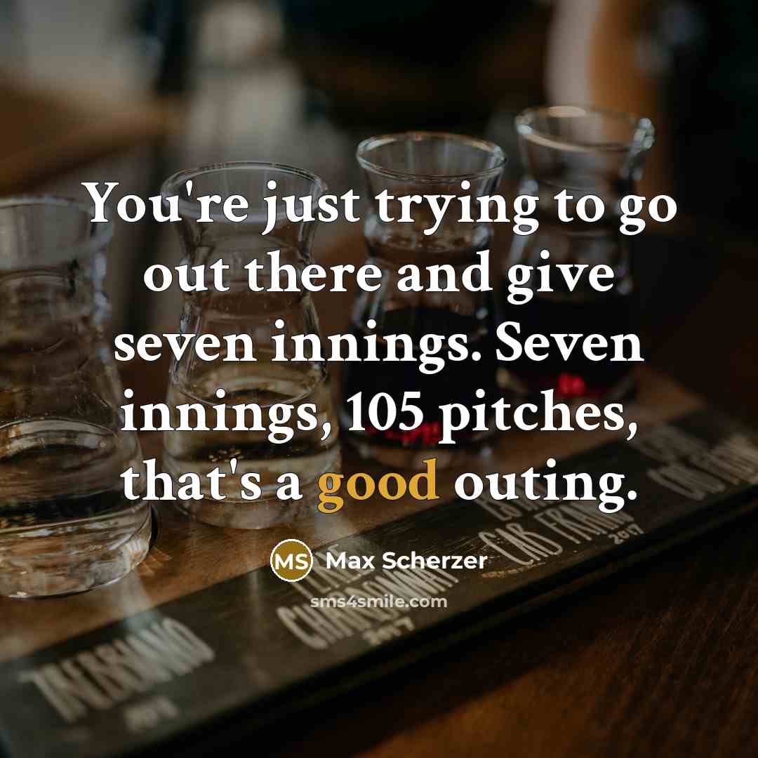 “You're just trying to go out there and give seven…” quote by Max Scherzer