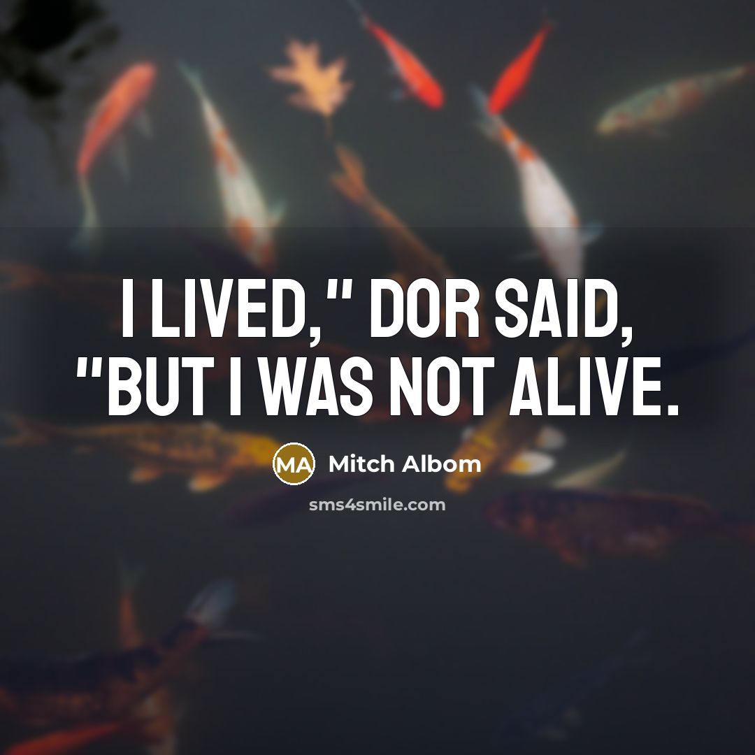 “I lived," Dor said, "but I was not alive.…” quote by Mitch Albom