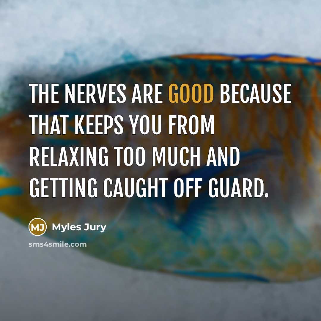“The nerves are good because that keeps you from relaxing…” quote by Myles Jury
