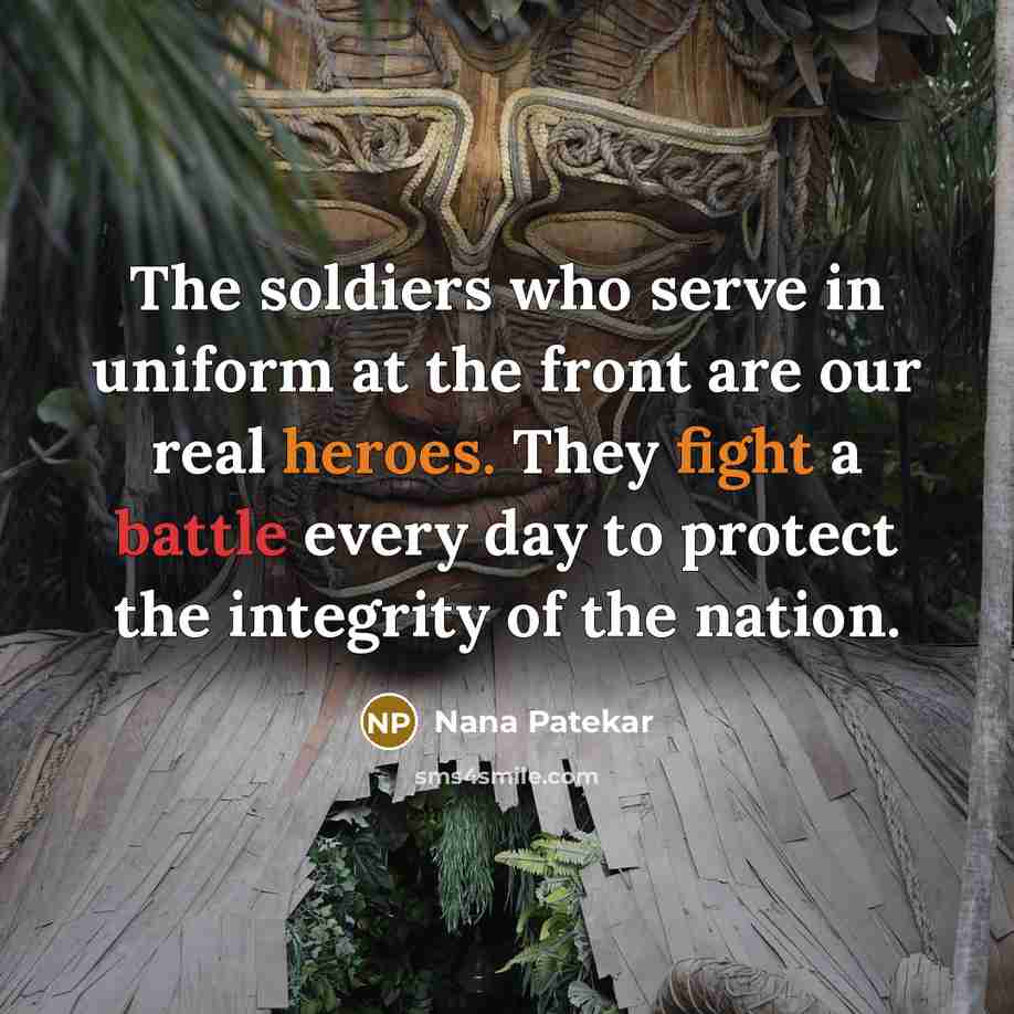 “The soldiers who serve in uniform at the front are…” quote by Nana Patekar