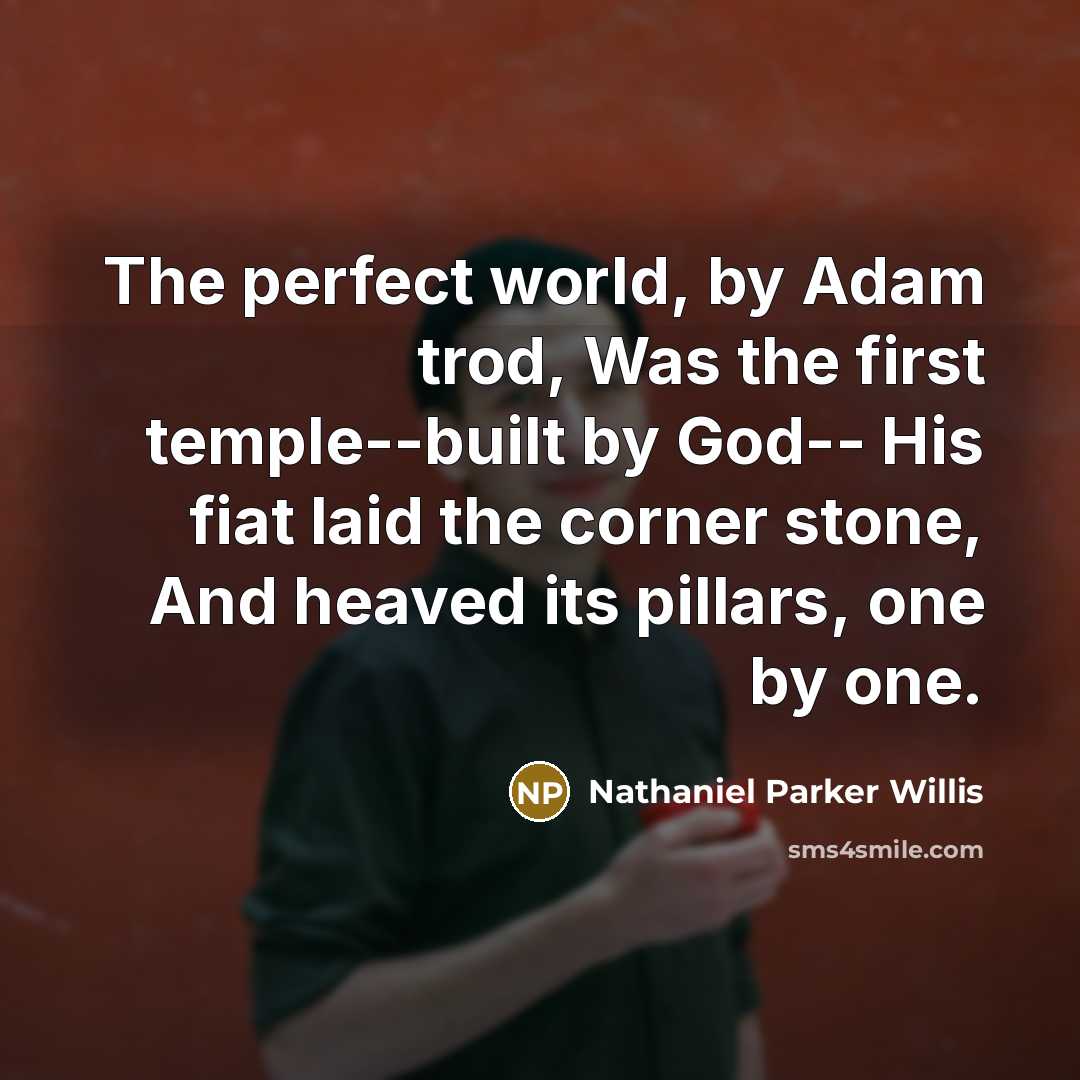 “The perfect world, by Adam trod, Was the first temple--built…” quote by Nathaniel Parker Willis