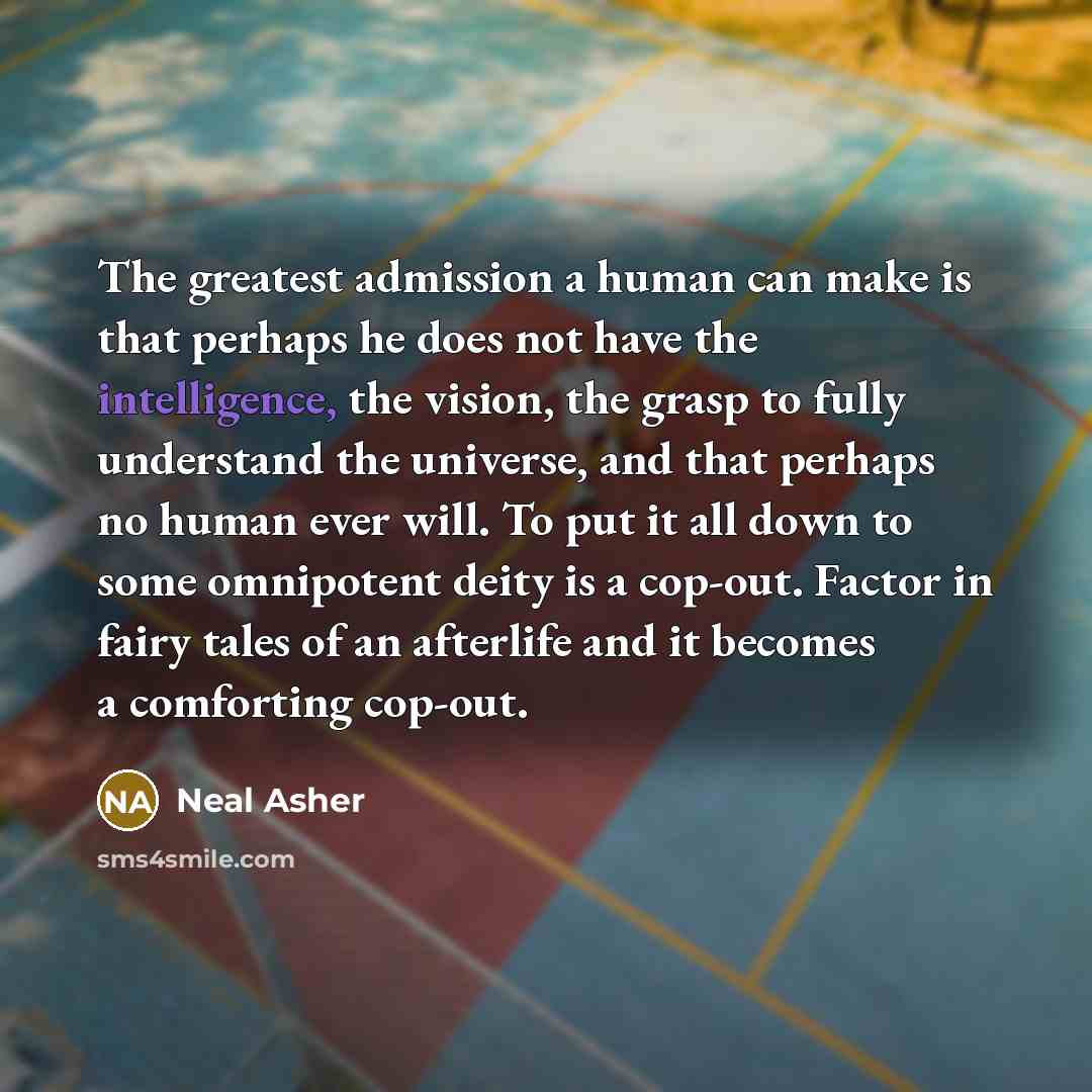 “The greatest admission a human can make is that perhaps…” quote by Neal Asher