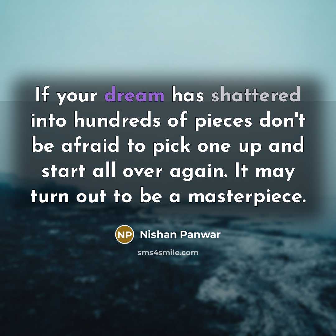 “If your dream has shattered into hundreds of pieces don't…” quote by Nishan Panwar