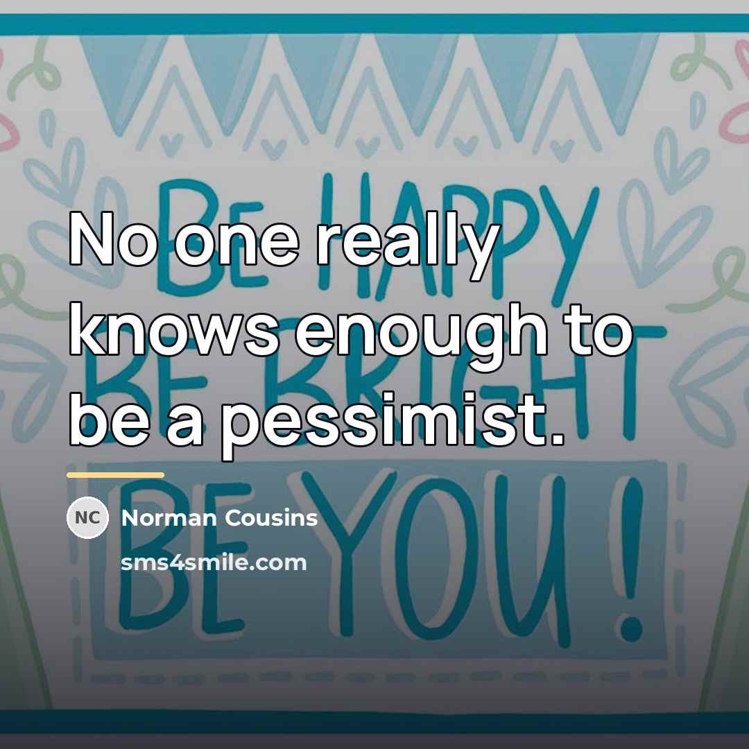 “No one really knows enough to be a pessimist.…” quote by Norman Cousins