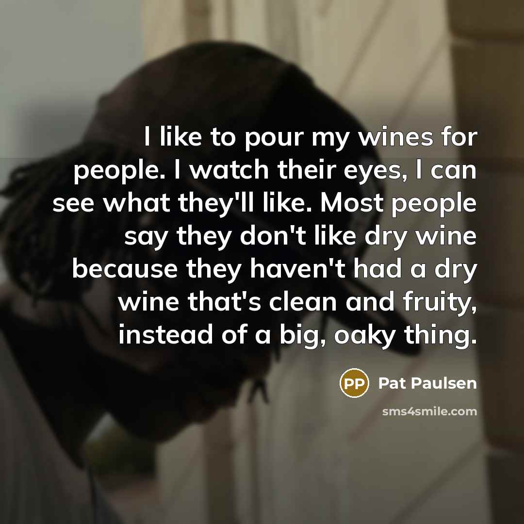 “I like to pour my wines for people. I watch…” quote by Pat Paulsen