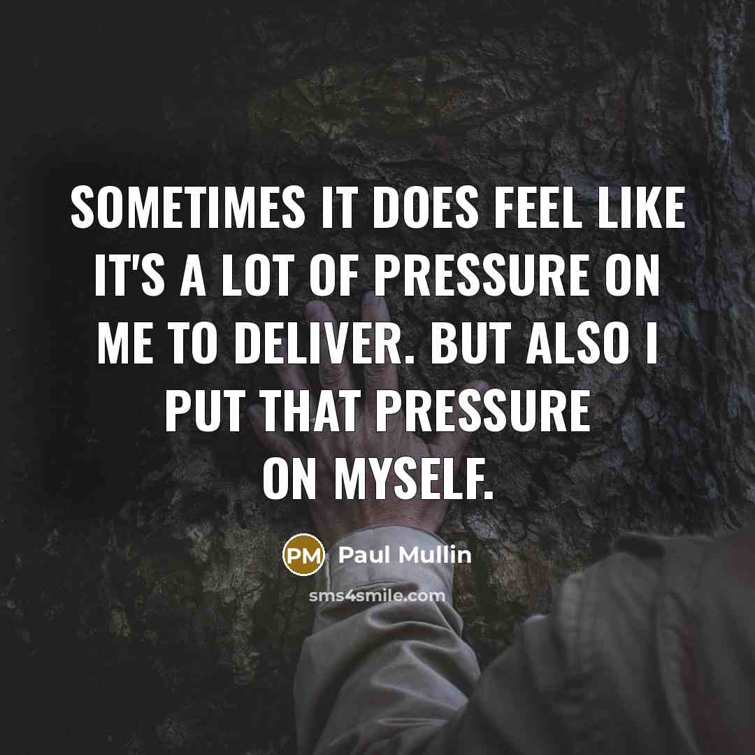 “Sometimes it does feel like it's a lot of pressure…” quote by Paul Mullin