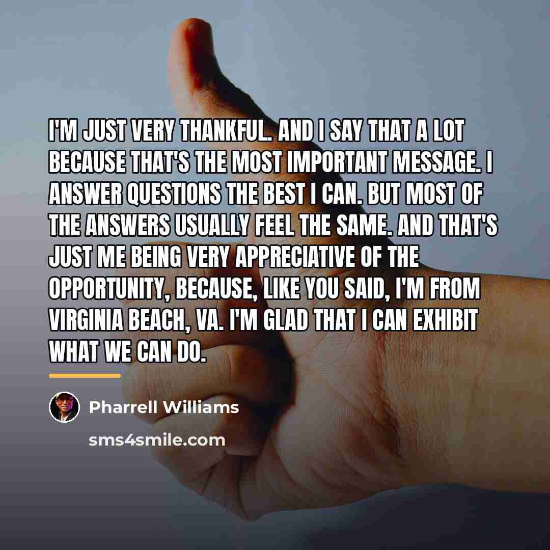 “I'm just very thankful. And I say that a lot…” quote by Pharrell Williams