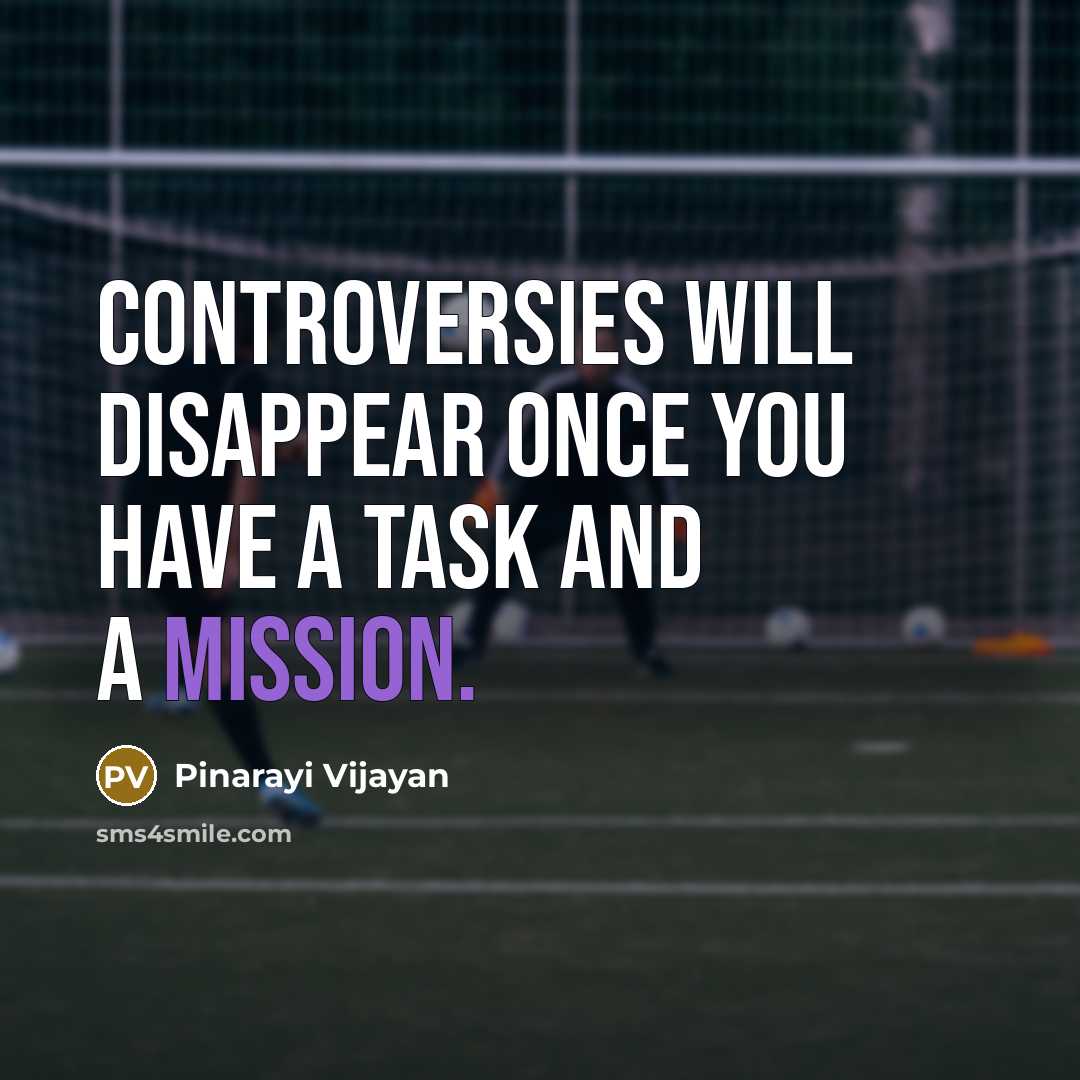 “Controversies will disappear once you have a task and a…” quote by Pinarayi Vijayan